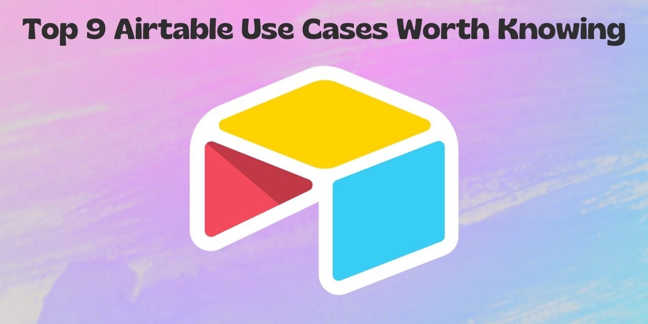 The Top 9 Airtable Use Cases That You Should Know in 2024